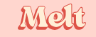 Melt